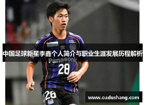 中国足球新星李鑫个人简介与职业生涯发展历程解析