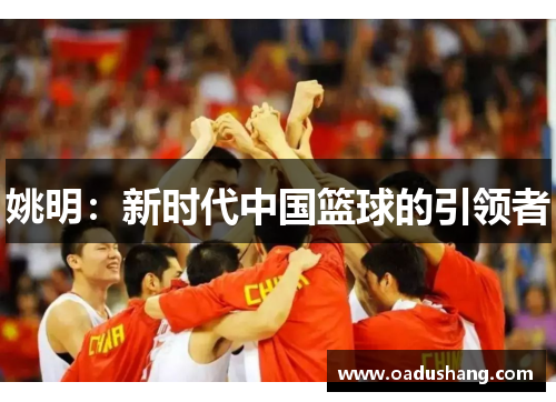 姚明：新时代中国篮球的引领者
