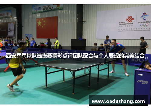 西安乒乓球队选拔赛精彩点评团队配合与个人表现的完美结合
